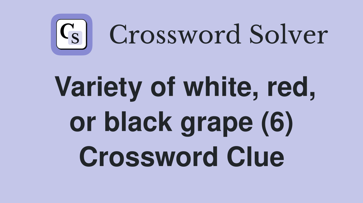 Variety of white, red, or black grape (6) Crossword Clue Answers